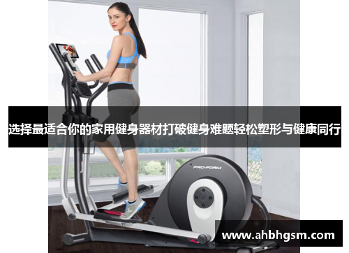 选择最适合你的家用健身器材打破健身难题轻松塑形与健康同行